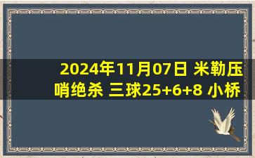 2024年11月07日 米勒压哨绝杀 三球25+6+8 小桥27+7 康宁汉姆三双 黄蜂胜活塞